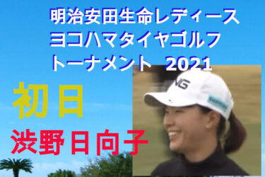 渋野日向子10位タイ発進！【明治安田生命レディス ヨコハマタイヤゴルフトーナメント2021】初日の結果とトピックス